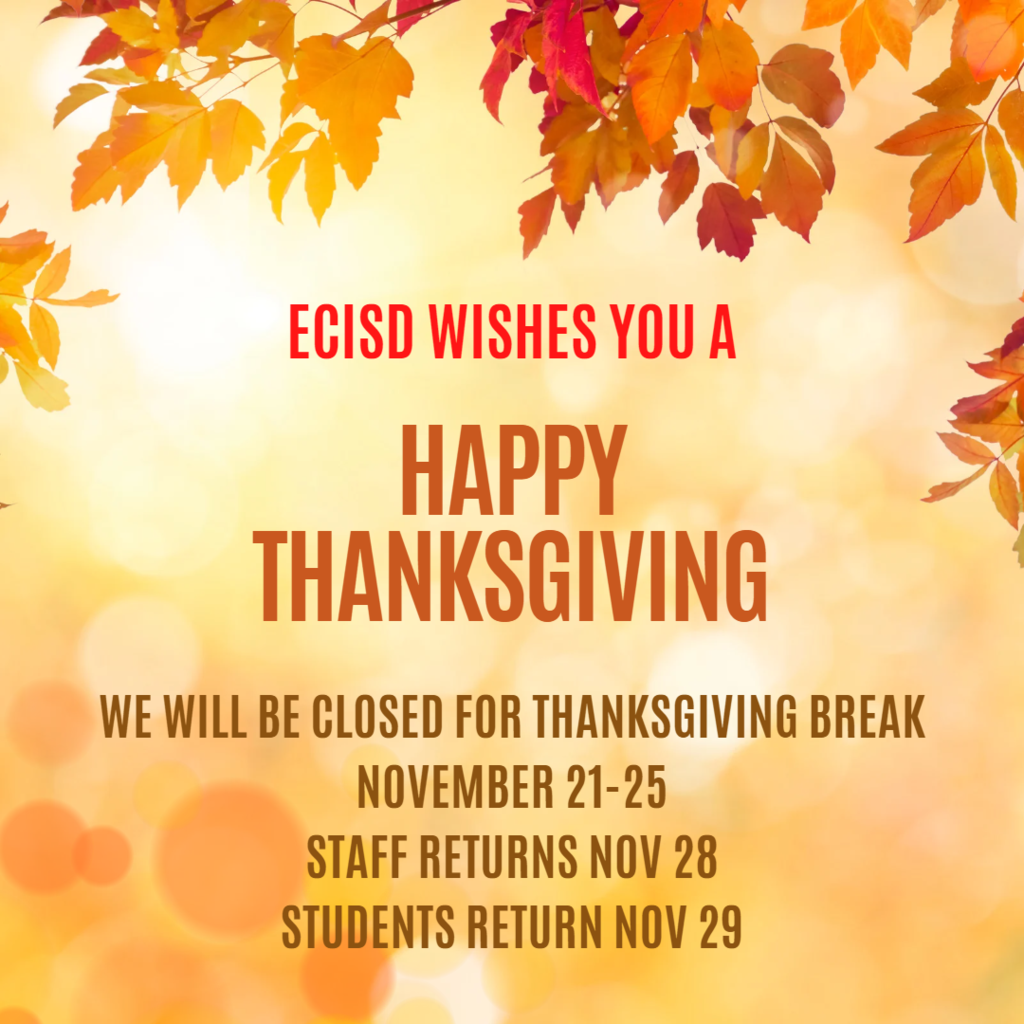 ecisd wishes you a happy thanksgiving. ecisd is closed november 21-25. staff return november 28, students return november 29